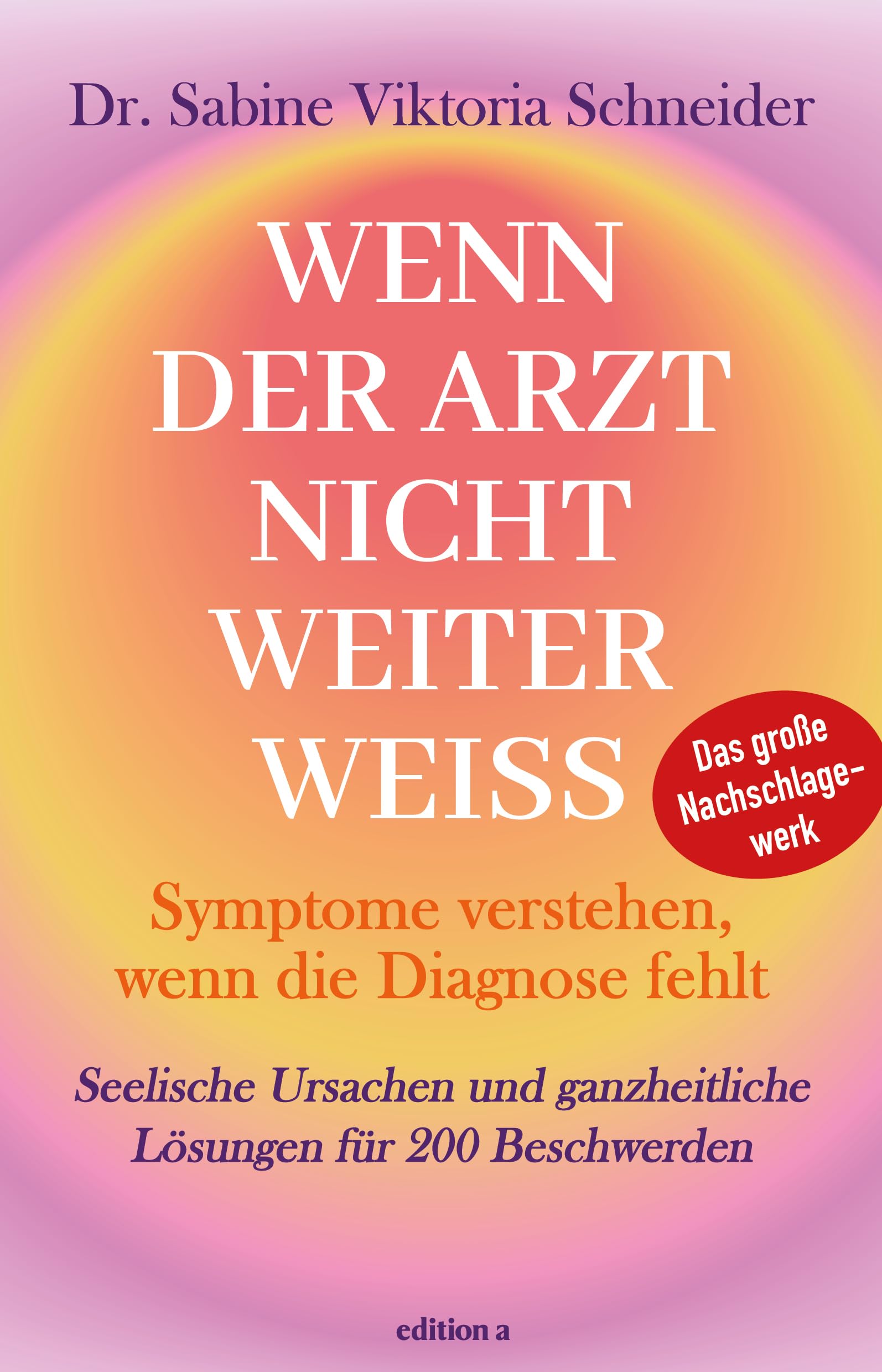 Wenn der Arzt nicht weiter weiß: Seelische Ursachen und ganzheitliche Lösungen für 200 Beschwerden: Symptome verstehen, wenn die Diagnose fehlt