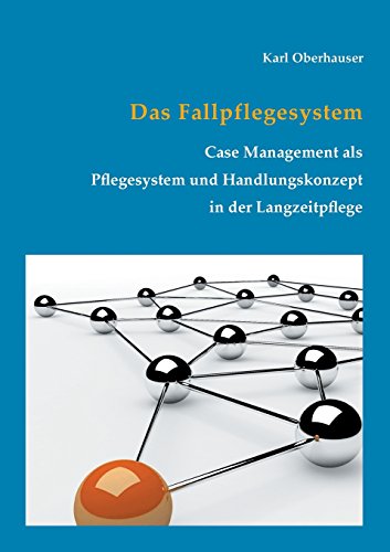 Das Fallpflegesystem: Case Management als Pflegesystem und Handlungskonzept in der Langzeitpflege