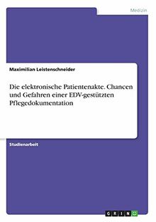 Die elektronische Patientenakte. Chancen und Gefahren einer EDV-gestützten Pflegedokumentation
