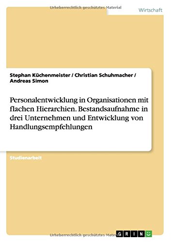 Personalentwicklung in Organisationen mit flachen Hierarchien. Bestandsaufnahme in drei Unternehmen und Entwicklung von Handlungsempfehlungen