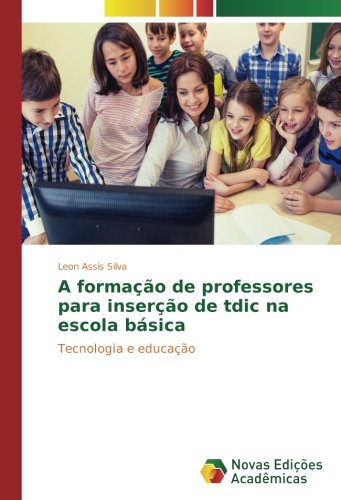 A formação de professores para inserção de tdic na escola básica: Tecnologia e educação
