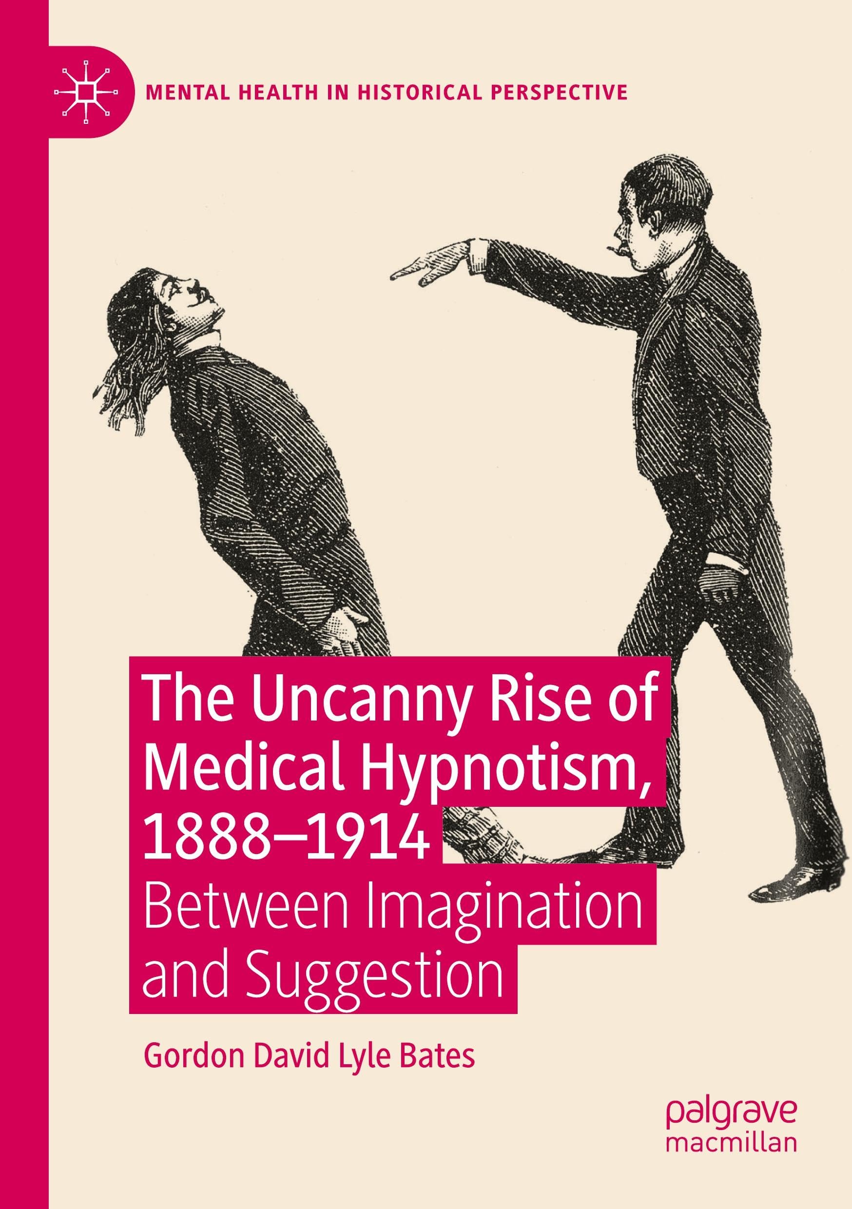 The Uncanny Rise of Medical Hypnotism, 1888–1914: Between Imagination and Suggestion (Mental Health in Historical Perspective)