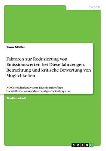 Faktoren zur Reduzierung von Emissionswerten bei Dieselfahrzeugen. Betrachtung und kritische Bewertung von Möglichkeiten: NOX-Speicherkatalysator, ... Abgasrückführsystem