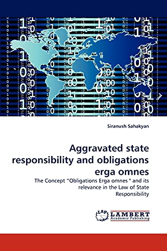 Aggravated state responsibility and obligations erga omnes: The Concept ?Obligations Erga omnes '' and its relevance in the Law of State Responsibility