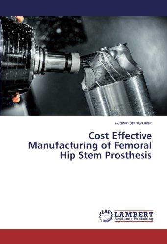 Cost Effective Manufacturing of Femoral Hip Stem Prosthesis