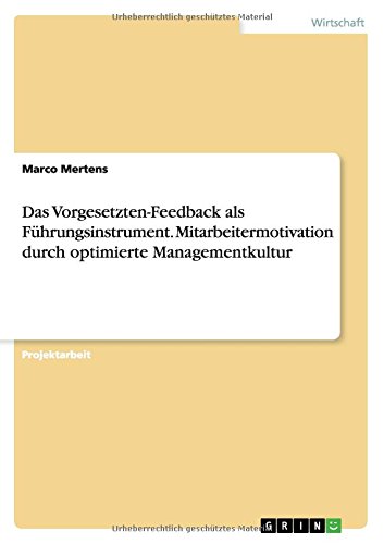 Das Vorgesetzten-Feedback als Führungsinstrument. Mitarbeitermotivation durch optimierte Managementkultur