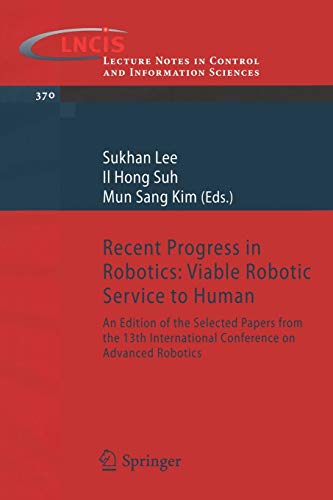 Recent Progress in Robotics: Viable Robotic Service to Human: An Edition of the Selected Papers from the 13th International Conference on Advanced ... and Information Sciences, 370, Band 370)