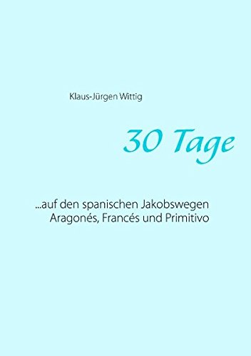 30 Tage: ...auf den spanischen Jakobswegen Aragonés, Francés und Primitivo