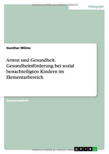 Armut und Gesundheit. Gesundheitsförderung bei sozial benachteiligten Kindern im Elementarbereich
