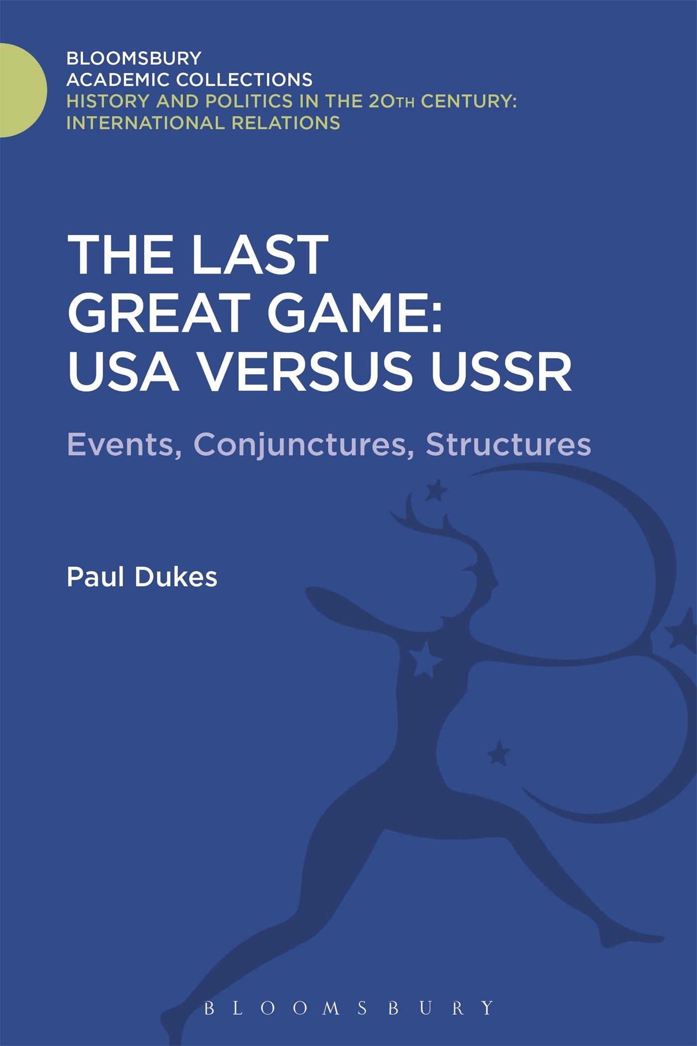 The Last Great Game: USA Versus USSR: Events, Conjunctures, Structures (History and Politics in the 20th Century: Bloomsbury Academic)
