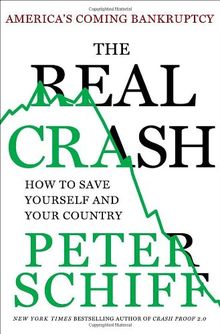 The Real Crash: America's Coming Bankruptcy--How to Save Yourself and Your Country