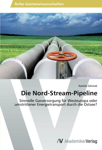 Die Nord-Stream-Pipeline: Sinnvolle Gasversorgung für Westeuropa oder umstrittener Energietransport durch die Ostsee?