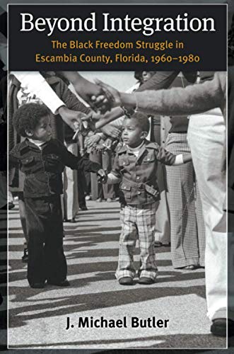Beyond Integration: The Black Freedom Struggle in Escambia County, Florida, 1960-1980