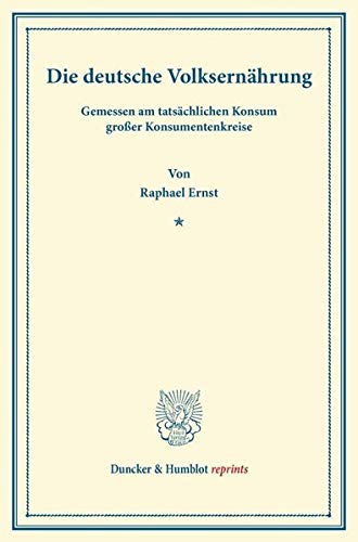 Die deutsche Volksernährung: gemessen am tatsächlichen Konsum großer Konsumentenkreise. (Sonderabdruck aus Schmollers Jahrbuch, 41. Jahrgang, 1. und 2. Heft). (Duncker & Humblot reprints)