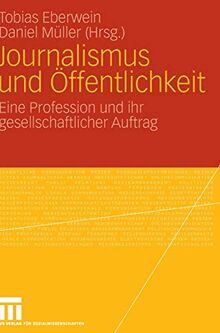 Journalismus und Öffentlichkeit: Eine Profession und ihr gesellschaftlicher Auftrag