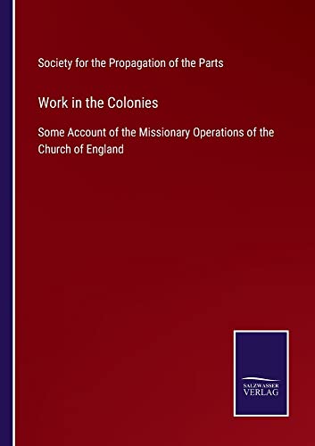 Work in the Colonies: Some Account of the Missionary Operations of the Church of England
