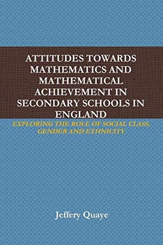 ATTITUDES TOWARDS MATHEMATICS AND MATHEMATICAL ACHIEVEMENT IN SECONDARY SCHOOLS IN ENGLAND: EXPLORING THE ROLE OF SOCIAL CLASS, GENDER AND ETHNICITY