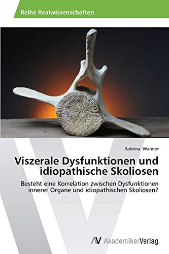 Viszerale Dysfunktionen und idiopathische Skoliosen: Besteht eine Korrelation zwischen Dysfunktionen innerer Organe und idiopathischen Skoliosen?
