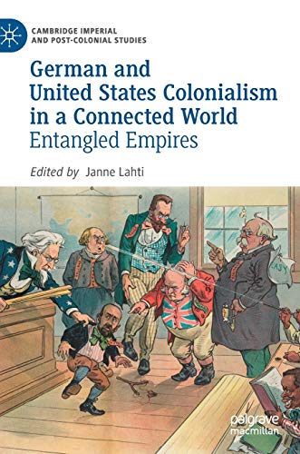 German and United States Colonialism in a Connected World: Entangled Empires (Cambridge Imperial and Post-Colonial Studies)