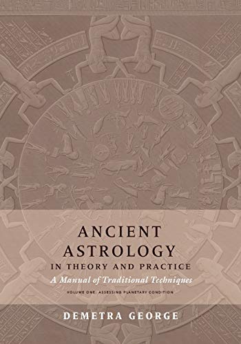 Demetra George Ancient Astrology In Theory And Practice, A Manual Of Traditional Techniques, Volume I, Assessing Planetary Condition