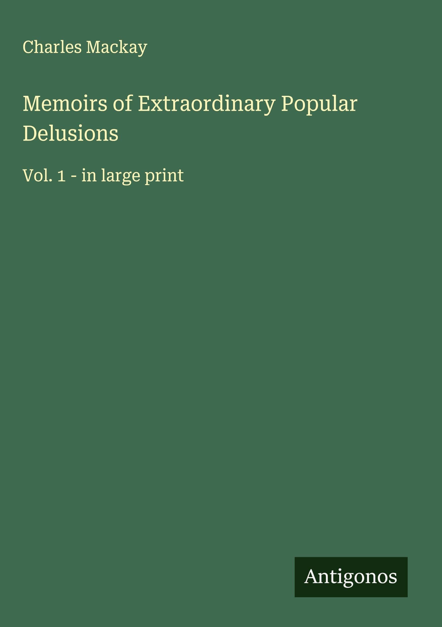 Memoirs of Extraordinary Popular Delusions: Vol. 1 - in large print