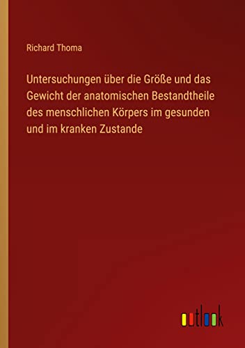 Untersuchungen über die Größe und das Gewicht der anatomischen Bestandtheile des menschlichen Körpers im gesunden und im kranken Zustande