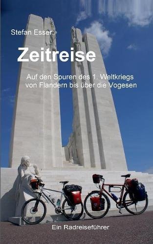 Zeitreise - Auf den Spuren des 1. Weltkriegs von Flandern bis über die Vogesen: ein Radreiseführer