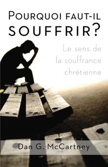 Pourquoi faut-il souffrir?: Le sens de la souffrance chretienne