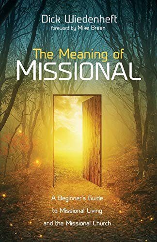 The Meaning of Missional: A Beginner’s Guide to Missional Living and the Missional Church