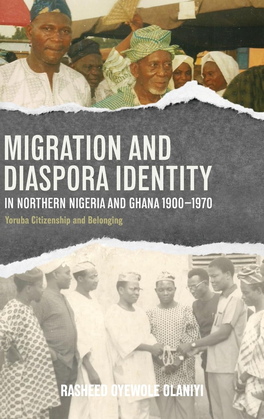 Migration and Diaspora Identity in Northern Nigeria and Ghana, 1900-1970: Yoruba Citizenship and Belonging (Western Africa, 21)