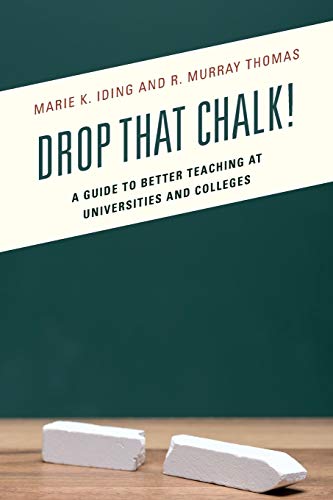 Drop That Chalk!: A Guide to Better Teaching at Universities and Colleges