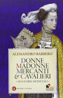 Donne, madonne, mercanti e cavalieri. Sei storie medievali (I Robinson. Letture)