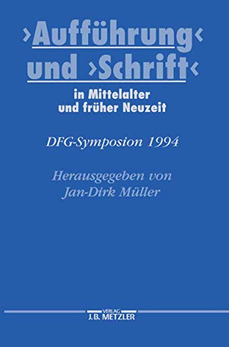 Aufführung und Schrift in Mittelalter und früher Neuzeit: DFG-Symposion 1994 (Germanistische Symposien)