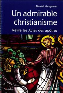 Un admirable christianisme : relire les Actes des apôtres