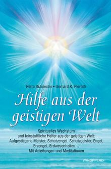 Hilfe aus der geistigen Welt: Spirituelles Wachstum und feinstoffliche Helfer aus der geistigen Welt: Aufgestiegene Meister, Schutzengel, ... Mit ... ... Mit Anleitungen und Meditationen