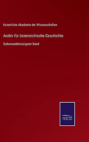 Archiv für österreichische Geschichte: Siebenunddreissigster Band