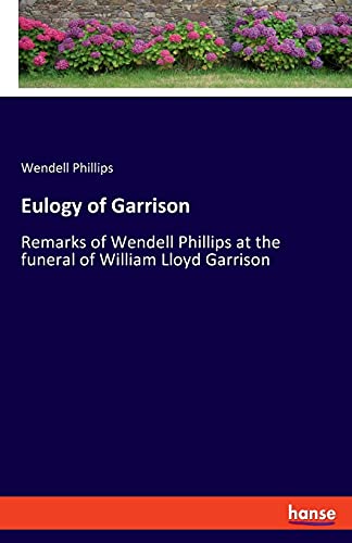Eulogy of Garrison: Remarks of Wendell Phillips at the funeral of William Lloyd Garrison