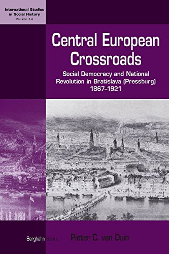 Central European Crossroads: Social Democracy and National Revolution in Bratislava (Pressburg), 1867-1921 (International Studies in Social History, Band 14)