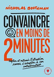 Convaincre en moins de 2 minutes : capter et retenir l'attention, savoir s'adapter à son interlocuteur