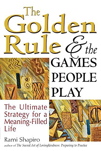 Golden Rule and the Games People Play: The Ultimate Strategy for a Meaning-Filled Life
