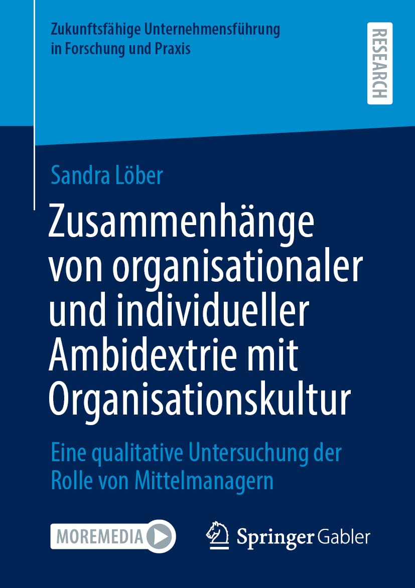 Zusammenhänge von organisationaler und individueller Ambidextrie mit Organisationskultur: Eine qualitative Untersuchung der Rolle von Mittelmanagern ... Unternehmensführung in Forschung und Praxis)