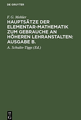 Hauptsätze der Elementar-Mathematik zum Gebrauche an höheren Lehranstalten: Ausgabe B., Hauptsätze der Elementar-Mathematik zum Gebrauche an höheren Lehranstalten: Ausgabe B.: Ausgabe B. Oberstufe
