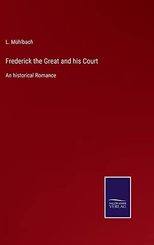Frederick the Great and his Court: An historical Romance