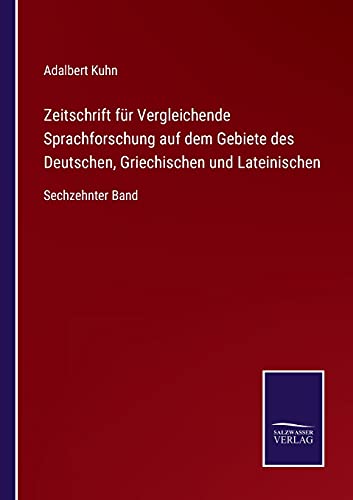 Zeitschrift für Vergleichende Sprachforschung auf dem Gebiete des Deutschen, Griechischen und Lateinischen: Sechzehnter Band