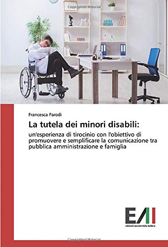La tutela dei minori disabili:: un'esperienza di tirocinio con l'obiettivo di promuovere e semplificare la comunicazione tra pubblica amministrazione e famiglia
