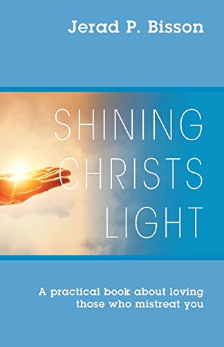 Shining Christs Light: A practical book about loving those who mistreat you