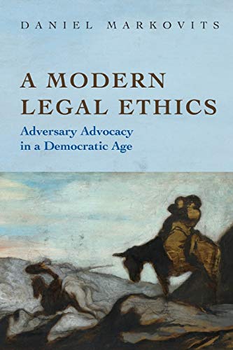 Daniel Markovits A Modern Legal Ethics, Adversary Advocacy In A Democratic Age