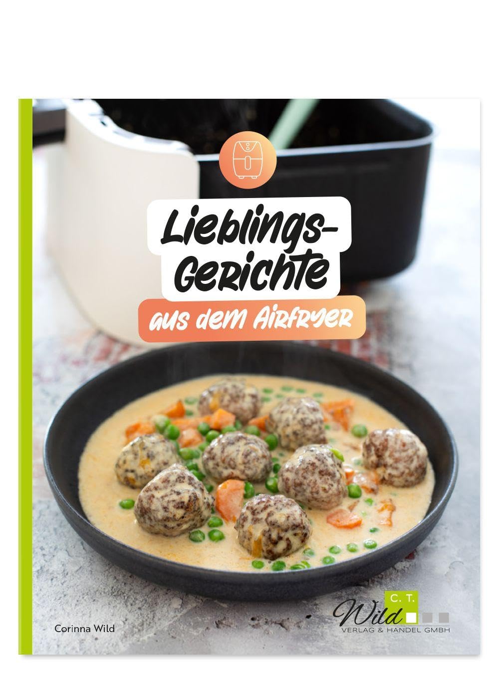 Lieblingsgerichte aus dem Airfryer: 30 Airfryer-Rezepte - schnell, einfach, knusprig!