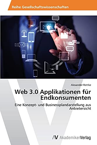 Web 3.0 Applikationen für Endkonsumenten: Eine Konzept- und Businessplandarstellung aus Anbietersicht