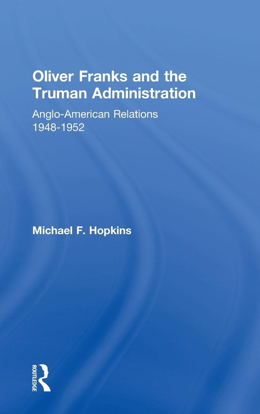 Oliver Franks and the Truman Administration: Anglo-American Relations, 1948-1952 (Diplomats and Diplomacy Series)